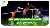 خلاصه بازی والیبال ایران 3 – هلند 2 در لیگ ملت‌های والیبال