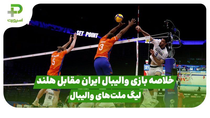 خلاصه بازی والیبال ایران 3 – هلند 2 در لیگ ملت‌های والیبال 