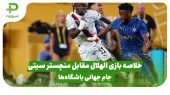 خلاصه بازی الهلال 4 – منچستر سیتی 3 در جام جهانی باشگاه‌ها